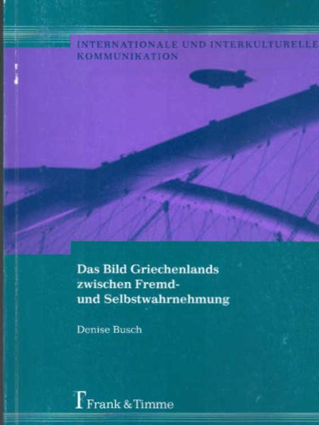 Das Bild Griechenlands zwischen Fremd- und Selbstwahrnehmung : eine Untersuchung der deutschen und griechischen Presseberichterstattung über die Vorbereitungen für die Olympischen Spiele 2004 in Athen.