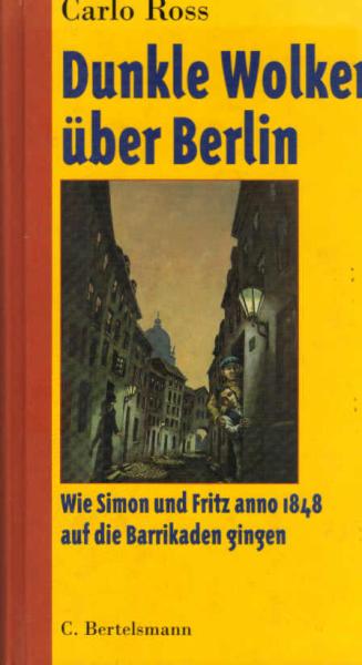 Dunkle Wolken über Berlin : wie Simon und Fritz anno 1848 auf die Barrikaden gingen.