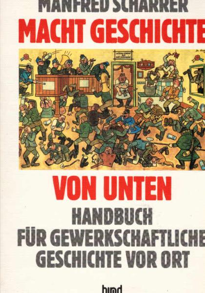 Macht Geschichte von unten : Handbuch für gewerkschaftl. Geschichte vor Ort.