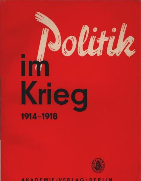 Politik im Krieg : 1914 - 1918. Studien z. Politik d. dt. herrschenden Klassen im 1. Weltkrieg.