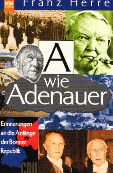 A wie Adenauer : Erinnerungen an die Anfänge der Bonner Republik.