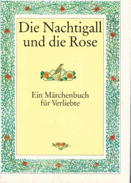 Die Nachtigall und die Rose : ein Märchenbuch für Verliebte.