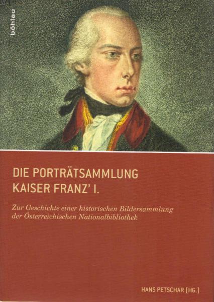 Die Porträtsammlung Kaiser Franz 1. : zur Geschichte einer historischen Bildersammlung der Österreichischen Nationalbibliothek.