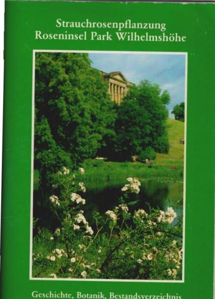 Die Rosensammlung zu Wilhelmshöhe : eine gepflanzte Geschichte der Parkrosen, von der Wildrose über ihre Gartenformen bis zu den heutigen dauerblühenden Strauchrosenzüchtungen.