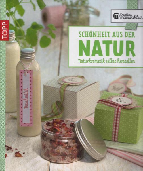 Schönheit aus der Natur : Naturkosmetik selbst herstellen.