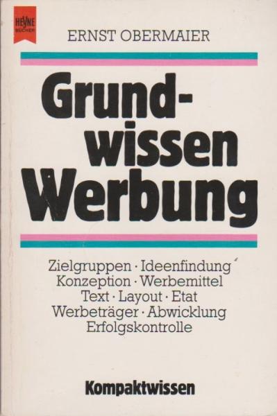 Grundwissen Werbung. Zielgruppen, Ideenfindung, Konzeption, Werbemittel, Text, Layout, Etat, Werbeträger, Abwicklung, Erfolgskontrolle.