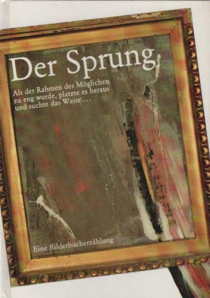 Der Sprung : als d. Rahmen d. Möglichen zu eng wurde, platzte es heraus u. suchte d. Weite ...