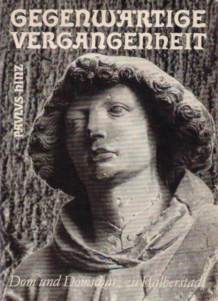 Gegenwärtige Vergangenheit : Dom u. Domschatz zu Halberstadt.