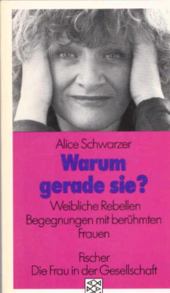 Warum gerade sie? : Weibliche Rebellen ; Begegnungen mit berühmten Frauen.