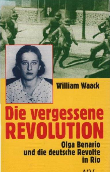Die vergessene Revolution : Olga Benario und die deutsche Revolte in Rio.