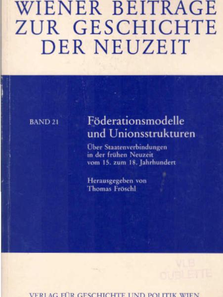 Föderationsmodelle und Unionsstrukturen : über Staatenverbindungen in der frühen Neuzeit vom 15. zum 18. Jahrhundert.