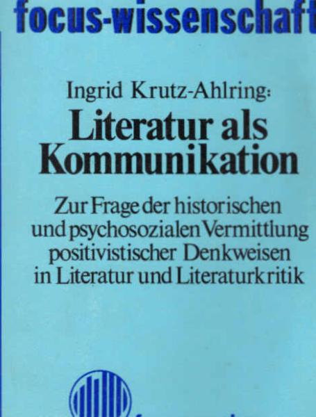 Literatur als Kommunikation : zur Frage d. histor. u. psychosozialen Vermittlung positivist. Denkweisen in Literatur u. Literaturkritik.