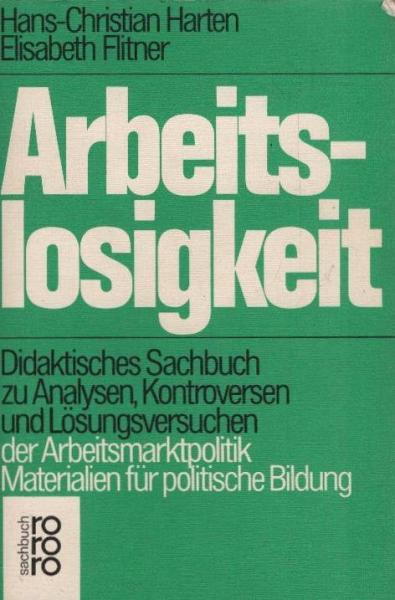 Arbeitslosigkeit : didaktisches Sachbuch zu Analysen, Kontroversen u. Lösungsversuchen d. Arbeitsmarktpolitik ; Materialien für polit. Bildung.