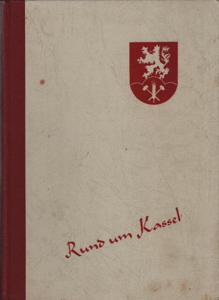 Rund um Kassel : Heimatbuch f. Schule u. Haus. Bearb. vom Lehrer-Arbeitskreis f. Heimatkunde Kassel-Land.