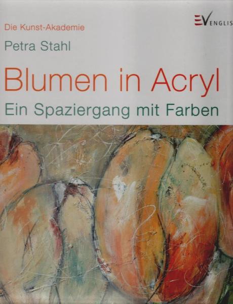 Blumen in Acryl : Ein Spaziergang mit Farben.