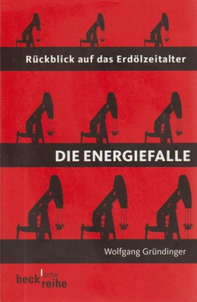 Die Energiefalle : Rückblick auf das Erdölzeitalter.