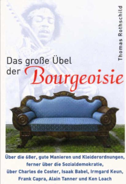 Das große Übel der Bourgeoisie : über die 68er, gute Manieren und Kleiderordnungen, ferner über die Sozialdemokratie, über Charles de Coster, Isaak Babel, Irmgard Keun, Frank Capra, Alain Tanner und Ken Loach sowie über Rockmusik.