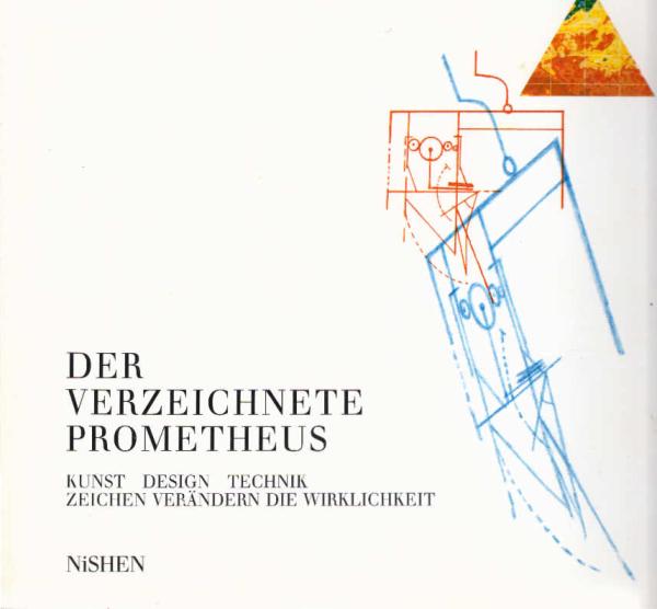 Der verzeichnete Prometheus : Kunst, Design, Technik ; Zeichen verändern die Wirklichkeit ; [Museum Folkwang Essen, 14. Oktober - 31. Dezember 1988 ; Museum für Gestaltung, Basel, 14. März - 21. Mai 1989].