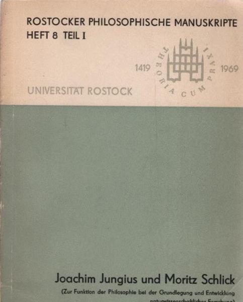Joachim Jungius und Moritz Schlick : (zur Funktion d. Philosophie bei d. Grundlegung u. Entwicklung naturwissenschaftlicher Forschung); Beitr. von d. Tagung d. Arbeitskreises "Philosophie u. Naturwissenschaft" d. Universität Rostock am 3. u. 4. Juli 1969 