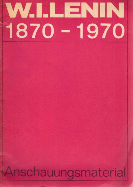 W. I. Lenin : 1870 - 1970. Anschauungsmaterial.