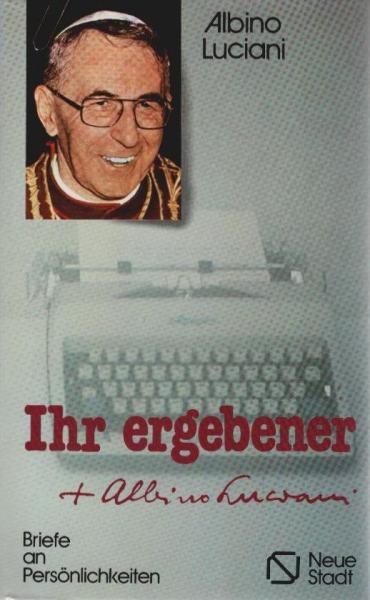 Ihr ergebener Albino Luciani : Briefe an Persönlichkeiten.
