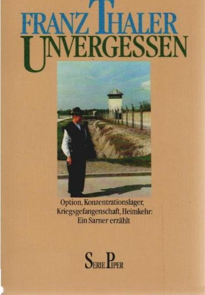 Unvergessen : Option, Konzentrationslager, Kriegsgefangenschaft, Heimkehr ; ein Sarner erzählt.