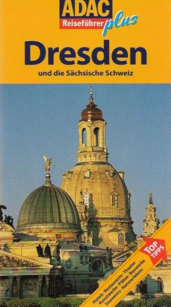 Dresden und die Sächsische Schweiz : [Hotels, Restaurants, Theater, Kunstwerke, Plätze, Bauwerke, Souvenirs, Naturerlebnis ; Top-Tipps].