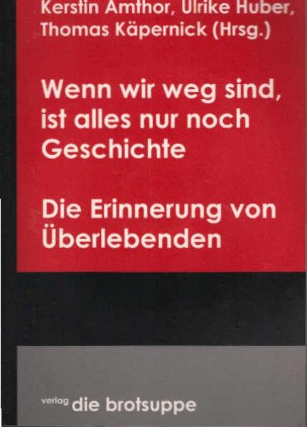 Wenn wir weg sind, ist alles nur noch Geschichte : die Erinnerung von Überlebenden.