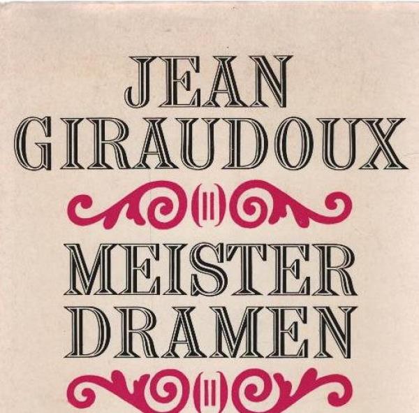 Meisterdramen. Amphitryon 38/ Intermezzo/ Kein Krieg in Troja/ Undine/ Die Irre von Chaillot