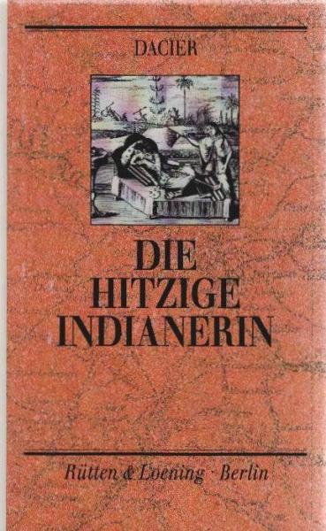 Die hitzige Indianerin oder artige und courieuse Beschreibung derer ost-indianischen Frauens-Personen, welche sowohl aus Europa in Ost-Indien ziehen oder darinnen geboren werden, die sein gleich aus vermischten oder reinem heidnischen Geblüte derer Indian
