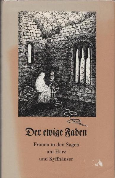 Der ewige Faden : Frauen in d. Sagen um Harz u. Kyffhäuser.