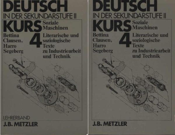 Deutsch in der Sekundarstufe 2. Kurs 4: Soziale Maschninen. Literarische und soziologische Texte zu Industriearbeit und Technik. (Lehrer- u. Schülerband)