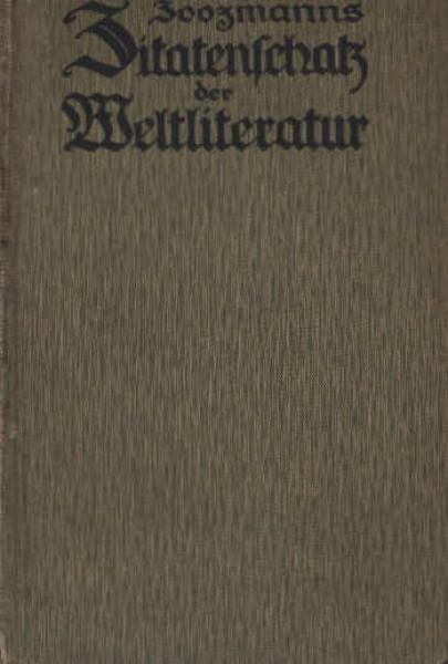 Zoozmanns Zitatenschatz der Weltliteratur : Eine Samml. von Zitaten, Sentenzen, geflügelten Worten, Aphorismen, Epigrammen, Sprichwörtern, Sprüchen, Redensarten usw. usw. ; Nach Schlagworten geordnet
