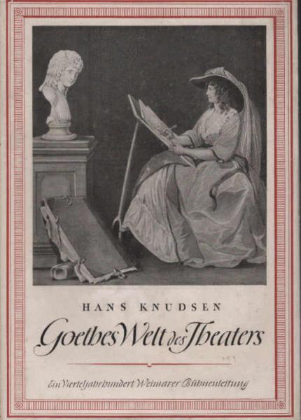 Goethes Welt des Theaters : Ein Vierteljahrhundert Weimarer Bühnenleitung.