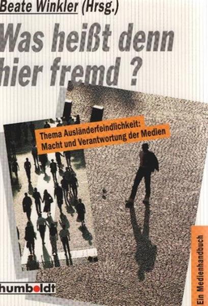 Was heißt denn hier fremd? Thema Ausländerfeinlichkeit: Macht und Verantwortung der Medien
