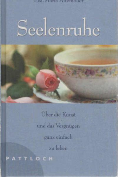 Seelenruhe : über die Kunst und das Vergnügen, ganz einfach zu leben.