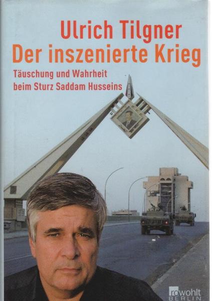 Der inszenierte Krieg : Täuschung und Wahrheit beim Sturz Saddam Husseins.