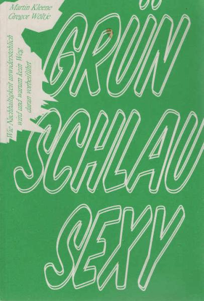 Grün, schlau, sexy : wie Nachhaltigkeit unwiderstehlich wird und warum kein Weg daran vorbeiführt.