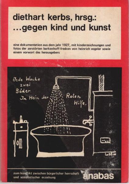 Gegen Kind und Kunst : eine Dokumentation aus d. Jahr 1927, mit Kinderzeichn. u. Fotos d. zerstörten Barkenhoff-Fresken von Heinrich Vogeler.