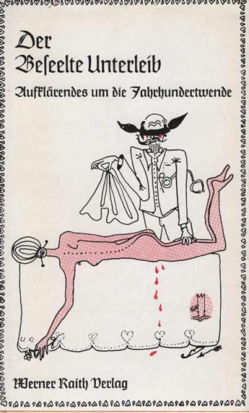 Der beseelte Unterleib : Aufklärendes um d. Jahrhundertwende in Wort u. Bild.