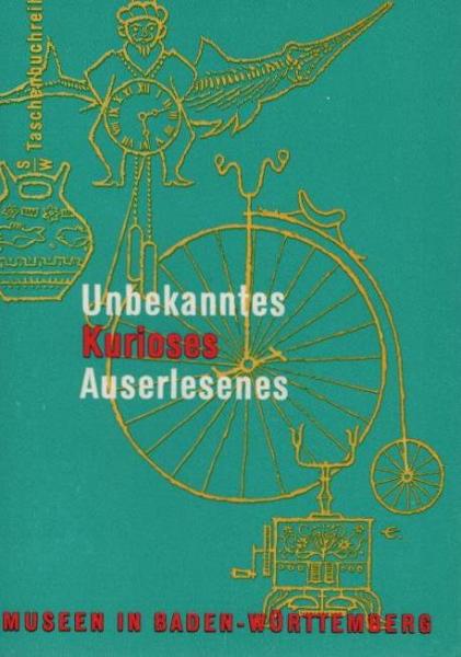 Unbekanntes, Kurioses, Auserlesenes : Museen in Baden-Württemberg.