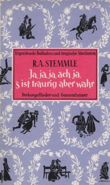 Ja, ja, ja, ach ja, s'ist traurig, aber wahr : Ergreifende Balladen u. tragische Moritaten, Drehorgellieder u. Gassenhauer.