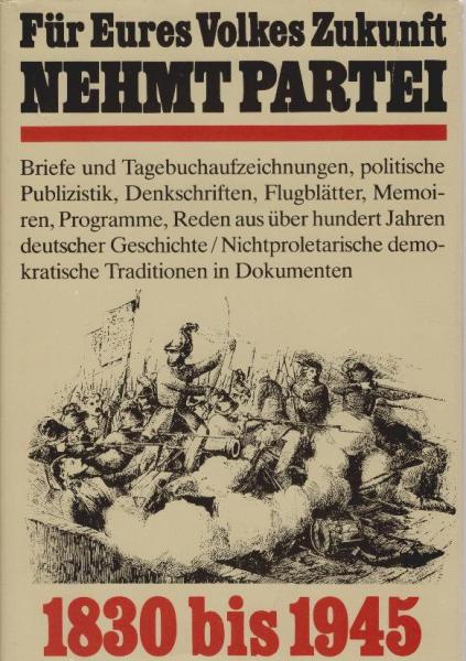 Für eures Volkes Zukunft nehmt Partei : nichtproletar. Demokraten auf d. Seite d. Fortschritts ; 1830 - 1945.