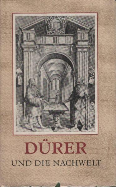Dürer und die Nachwelt : Urkunden, Briefe, Dichtungen u. wissenschaftl. Betrachtungen aus 4 Jahrh.