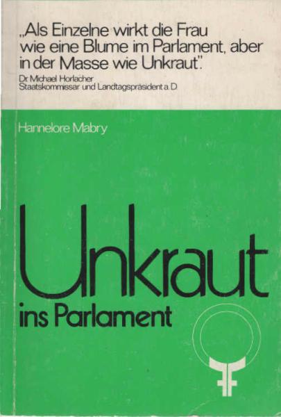 Unkraut ins Parlament : die Bedeutung weibl. parlamentar. Arbeit f. d. Emanzipation d. Frau.