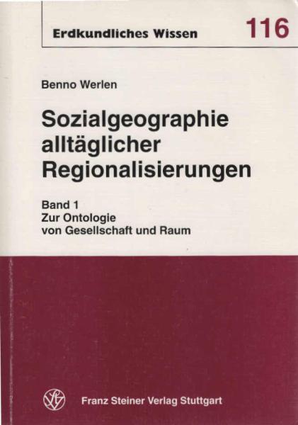 Werlen, Benno: Sozialgeographie alltäglicher Regionalisierungen; Teil: Bd. 1., Zur Ontologie von Gesellschaft und Raum.