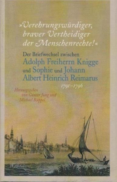 "Verehrungswürdiger, braver Vertheidiger der Menschenrechte!" : der Briefwechsel zwischen Adolph Freiherrn Knigge und Sophie und Johann Albert Heinrich Reimarus 1791-1796.