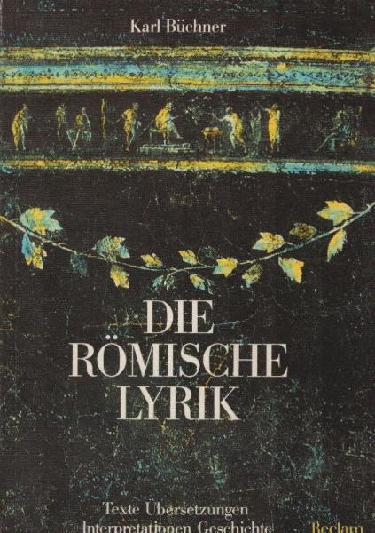Die römische Lyrik : Texte, Übersetzungen, Interpretationen, Geschichte.