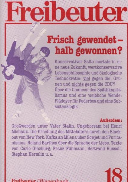 Freibeuter 18. Thema: Frisch gewendet - halb gewonnen? Konservativer Salto mortale in eine neue Zukunft, wertkonservative Lebensphilosophie und ökologische Technokratie ...