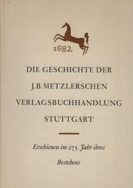 Die Geschichte der J. B. Metzlerschen Verlagsbuchhandlung in Stuttgart : 1682 - 1957.